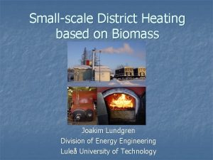 Smallscale District Heating based on Biomass Joakim Lundgren