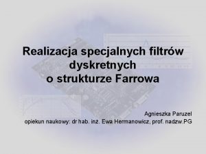 Realizacja specjalnych filtrw dyskretnych o strukturze Farrowa Agnieszka