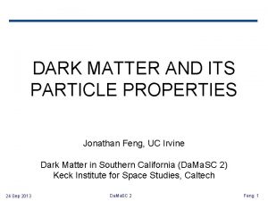 DARK MATTER AND ITS PARTICLE PROPERTIES Jonathan Feng