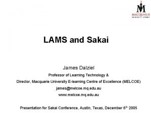 LAMS and Sakai James Dalziel Professor of Learning