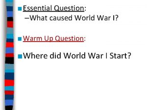 Essential Question What caused World War I Warm