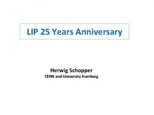 LIP 25 Years Anniversary Herwig Schopper CERN and