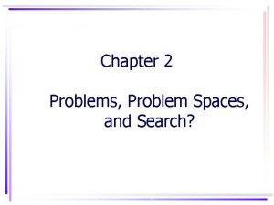 Chapter 2 Problems Problem Spaces and Search Defining