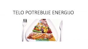 TELO POTREBUJE ENERGIJO Snov prepii v zvezek Energijo