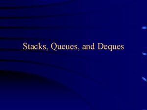 Stacks Queues and Deques Stacks Queues and Deques