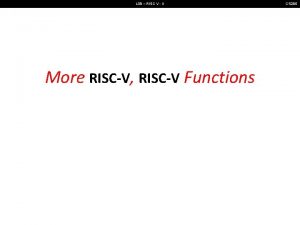 L 09 RISC V II More RISCV RISCV