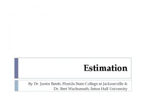 Estimation By Dr Justin Bateh Florida State College