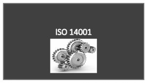 ISO 14001 ISO 14001 is among ISOs most