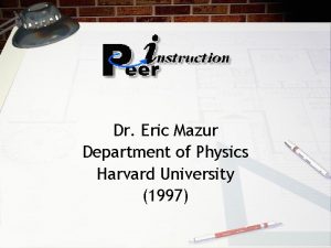 Dr Eric Mazur Department of Physics Harvard University
