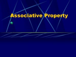 Associative Property The Associative Property is like a