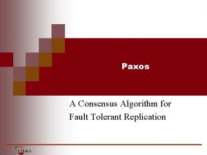 Paxos A Consensus Algorithm for Fault Tolerant Replication