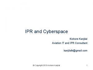 IPR and Cyberspace Kishore Kanjilal Aviation IT and