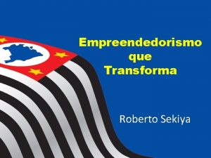 Empreendedorismo que Transforma Roberto Sekiya APRESENTAO Roberto Sekiya