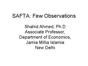 SAFTA Few Observations Shahid Ahmed Ph D Associate