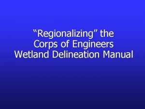 Regionalizing the Corps of Engineers Wetland Delineation Manual
