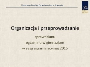 Okrgowa Komisja Egzaminacyjna w Krakowie Organizacja i przeprowadzanie