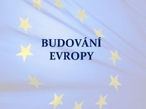 BUDOVN EVROPY Udlosti kter pedchzely budovn Evropy 1914