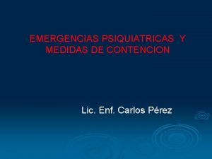 EMERGENCIAS PSIQUIATRICAS Y MEDIDAS DE CONTENCION Lic Enf