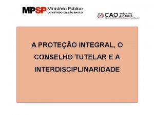 A PROTEO INTEGRAL O CONSELHO TUTELAR E A