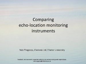 Comparing echolocation monitoring instruments Nick Tregenza Chelonia Ltd