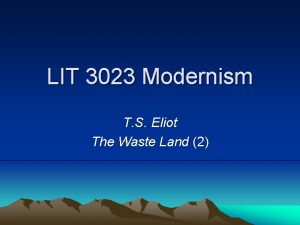 LIT 3023 Modernism T S Eliot The Waste
