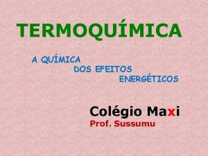 TERMOQUMICA A QUMICA DOS EFEITOS ENERGTICOS Colgio Maxi