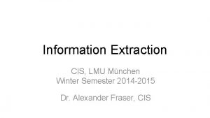 Information Extraction CIS LMU Mnchen Winter Semester 2014