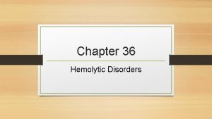 Chapter 36 Hemolytic Disorders Learning Objectives Differentiate between