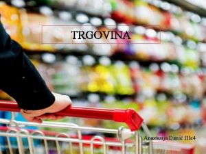 TRGOVINA Anastasija Dimi IIIe 4 Pojam trgovine Trgovina