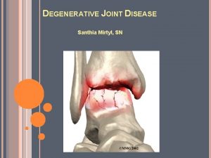 DEGENERATIVE JOINT DISEASE Santhia Mirtyl SN INTRODUCTION Framework