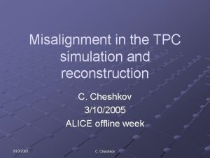 Misalignment in the TPC simulation and reconstruction C