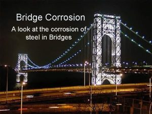 Bridge Corrosion A look at the corrosion of