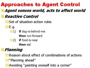 Approaches to Agent Control z Agent senses world