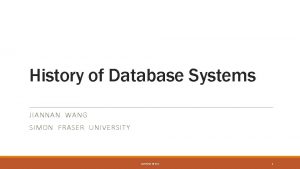 History of Database Systems JIANNAN WANG SIMON FRASER