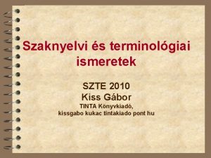 Szaknyelvi s terminolgiai ismeretek SZTE 2010 Kiss Gbor