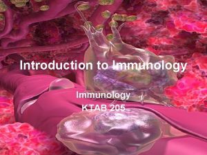 Introduction to Immunology KTAB 205 WELCOME TO IMMUNOLOGY