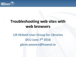 Troubleshooting web sites with web browsers LIR HEAnet