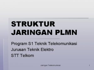 STRUKTUR JARINGAN PLMN Program S 1 Teknik Telekomunikasi