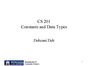 CS 201 Constants and Data Types Debzani Deb