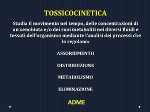 TOSSICOCINETICA Studia il movimento nel tempo delle concentrazioni