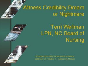 Witness Credibility Dream or Nightmare Terri Wellman LPN