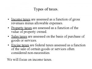 Types of taxes Income taxes are assessed as