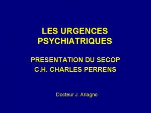 LES URGENCES PSYCHIATRIQUES PRESENTATION DU SECOP C H