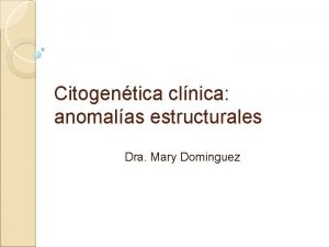 Citogentica clnica anomalas estructurales Dra Mary Dominguez Anomalas