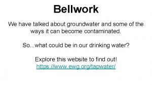 Bellwork We have talked about groundwater and some