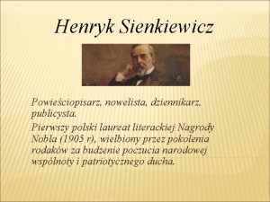 Henryk Sienkiewicz Powieciopisarz nowelista dziennikarz publicysta Pierwszy polski