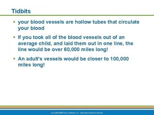 Tidbits your blood vessels are hollow tubes that