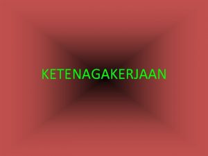 KETENAGAKERJAAN Pengertian Secara ekonomi Bekerja artinya kegiatan melakukan