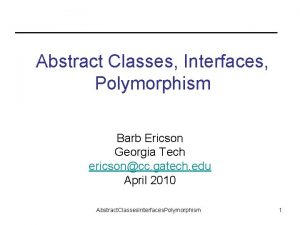 Abstract Classes Interfaces Polymorphism Barb Ericson Georgia Tech
