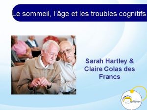 Le sommeil lge et les troubles cognitifs Sarah